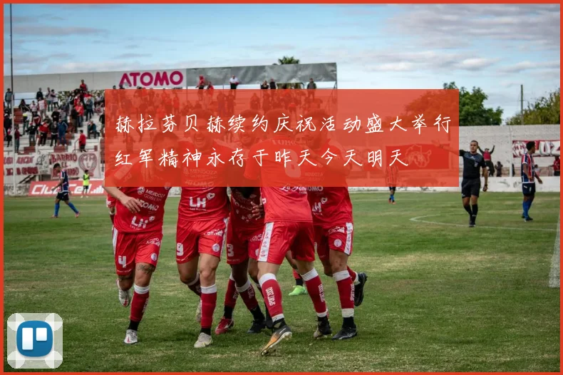 赫拉芬贝赫续约庆祝活动盛大举行红军精神永存于昨天今天明天