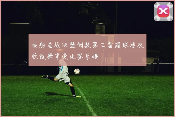 快船苦战联盟倒数第三雷霆球迷欢欣鼓舞享受比赛乐趣