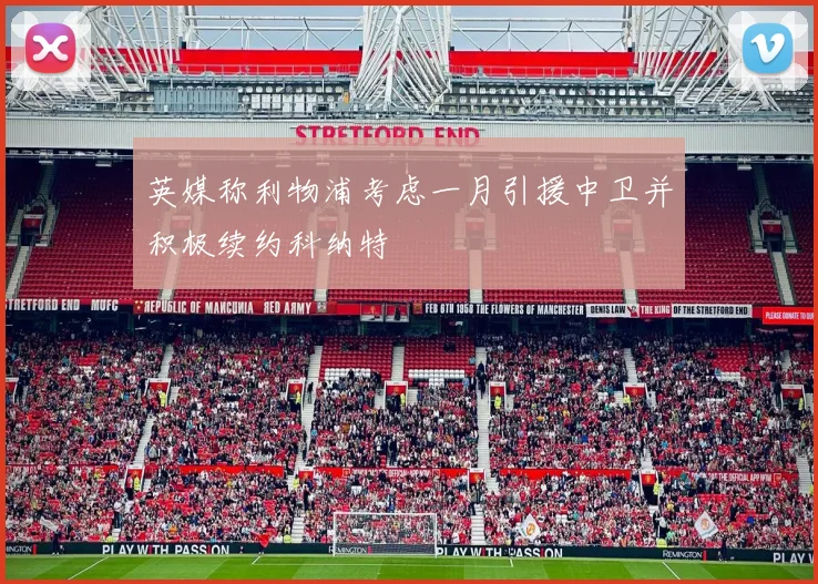 英媒称利物浦考虑一月引援中卫并积极续约科纳特