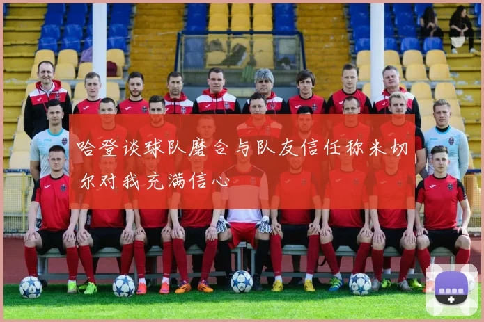 哈登谈球队磨合与队友信任称米切尔对我充满信心